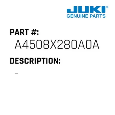 - - Juki #A4508X280A0A No Minimum Order
