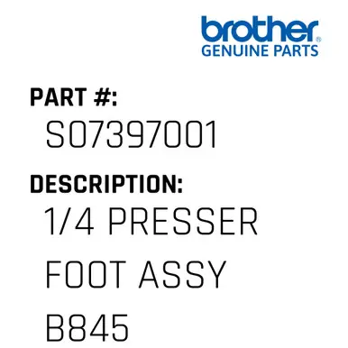 1/4 Presser Foot Assy B845 - Brother #S07397001 Luxury